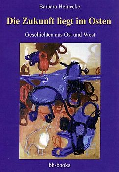 Die Zukunft liegt im Osten - Geschichten aus Ost und West