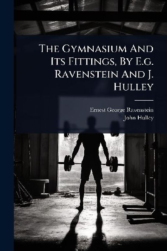 The Gymnasium And Its Fittings, By E.g. Ravenstein And J. Hulley