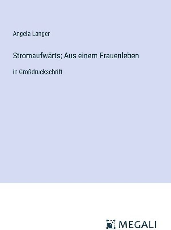 Stromaufwärts; Aus einem Frauenleben