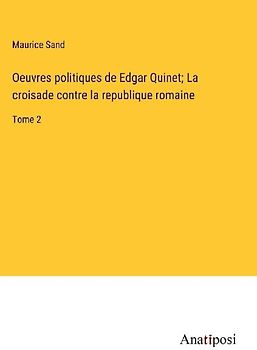 Oeuvres politiques de Edgar Quinet; La croisade contre la republique romaine