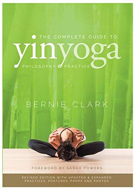 Complete Guide to Yin Yoga: The Philosophy and Practice of Yin Yoga