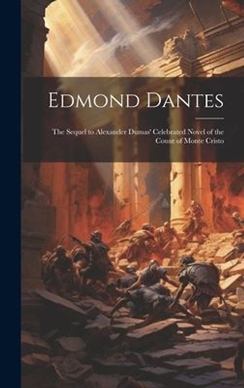 Edmond Dantes: The Sequel to Alexander Dumas' Celebrated Novel of the Count of Monte Cristo
