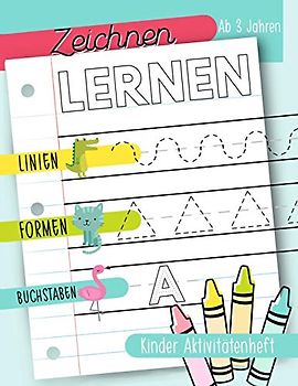 Zeichnen lernen: Linien Formen Buchstaben: Kinder Aktivitätenheft: Ab 3 Jahren: Ein Aktivitätenheft für Kleinkinder, Vorschulkinder & Kindergarten Buben und Mädchen