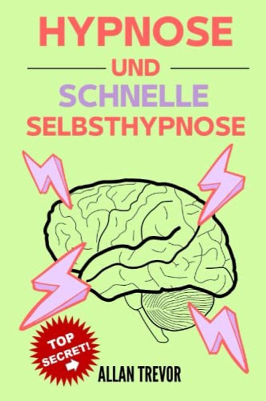 Hypnose und schnelle Selbsthypnose - 31 geheime Hypnosetechniken zu 100 % enthüllt und in 5 einfachen Schritten angewendet (Dunkle Psychologie, ... Menschenanalyse, Gedankenkontrolle, Band 3)