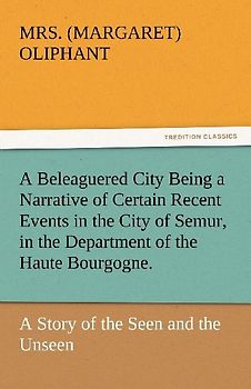 A Beleaguered City Being a Narrative of Certain Recent Events in the City of Semur, in the Department of the Haute Bourgogne.