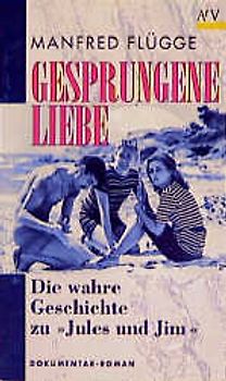 Gesprungene Liebe. Die wahre Geschichte zu "Jules und Jim"
