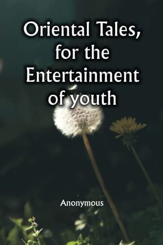 Oriental tales, for the entertainment of youth; Selected from the most eminent English writers