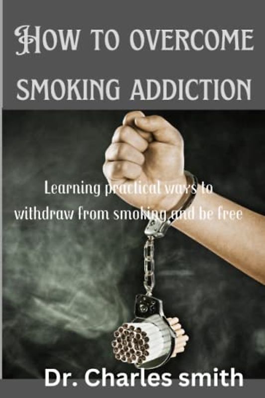 How To overcome Smoking Addiction: Learning Practical Ways To Withdraw From Smoking And Be Free