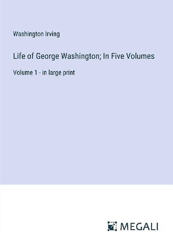 Life of George Washington; In Five Volumes