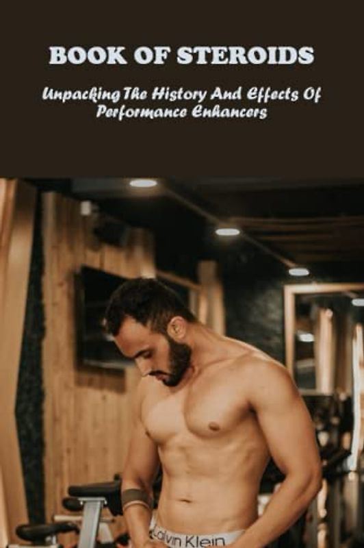 Book Of Steroids: Unpacking The History And Effects Of Performance Enhancers