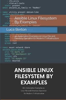 Ansible Linux Filesystem By Examples: 30+ Automation Examples on Linux File and Directory Operation for Modern IT Infrastructure