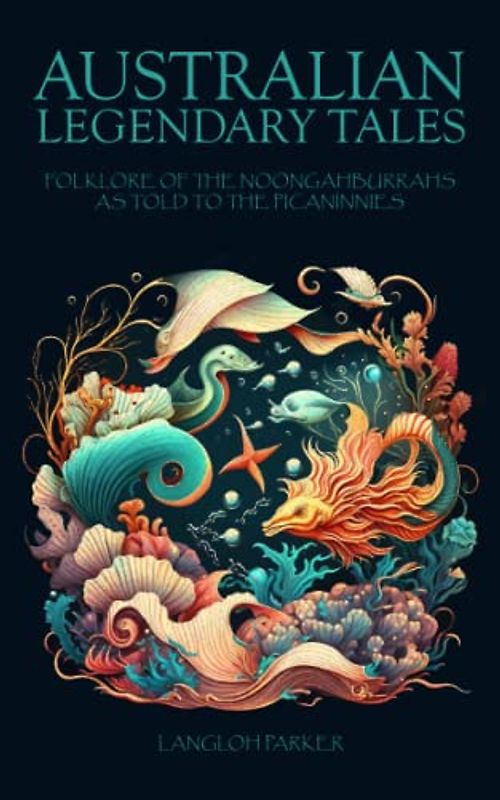 Australian legendary tales: Folklore of the Noongahburrahs as told to the Picaninnies