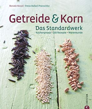 Getreide & Korn. Das Standardwerk. Küchenpraxis · 150 Rezepte · Warenkunde