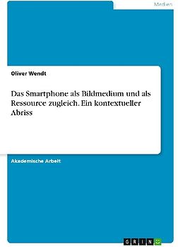 Das Smartphone als Bildmedium und als Ressource zugleich. Ein kontextueller Abriss