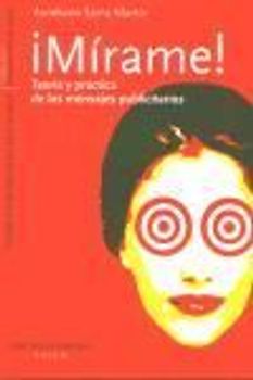 ¡Mírame! : teoría y práctica, de los mensajes publicitarios