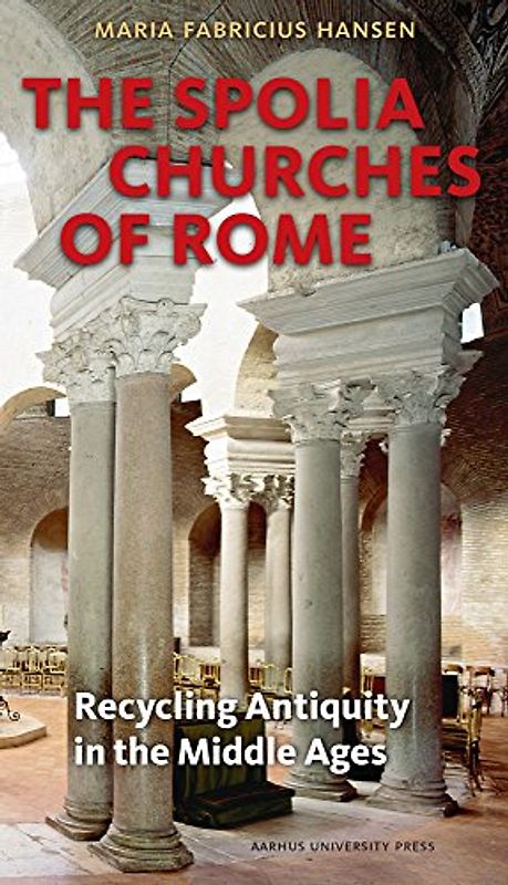 Spolia Churches of Rome: Recycling Antiquity in the Middle Ages