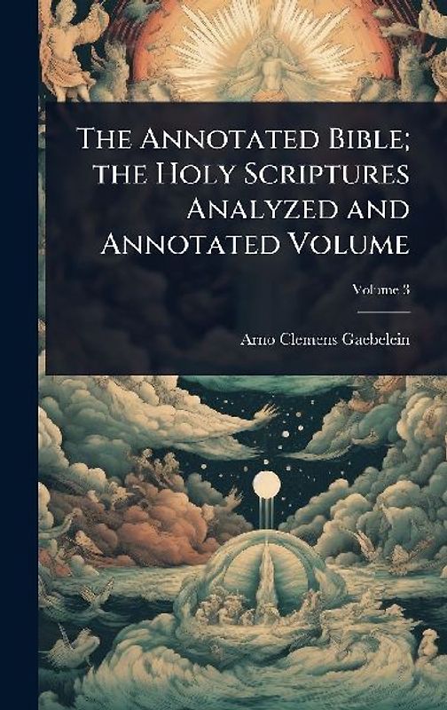 The Annotated Bible; the Holy Scriptures Analyzed and Annotated Volume