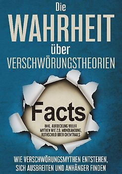 Die Wahrheit über Verschwörungstheorien: Wie Verschwörungsmythen entstehen, sich ausbreiten und Anhänger finden | inkl. Aufdeckung vieler Mythen wie z.B. Mondlandung, Rothschild oder Chemtrails