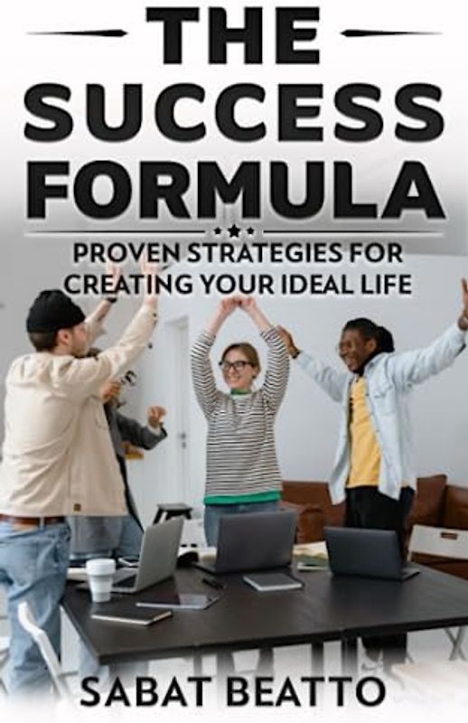 The success formula: Proven Strategies for Creating ideal life