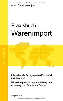 Praxisbuch: Warenimport. Internationale Bezugsquellen - Selbstimport aus Asien: Internationale Bezugsquellen für Handel und Gewerbe - Adam Radziminski jun.