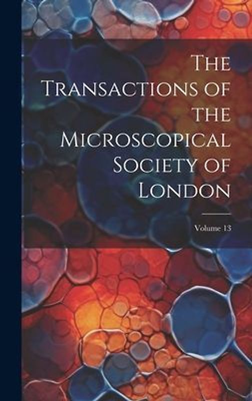 The Transactions of the Microscopical Society of London; Volume 13
