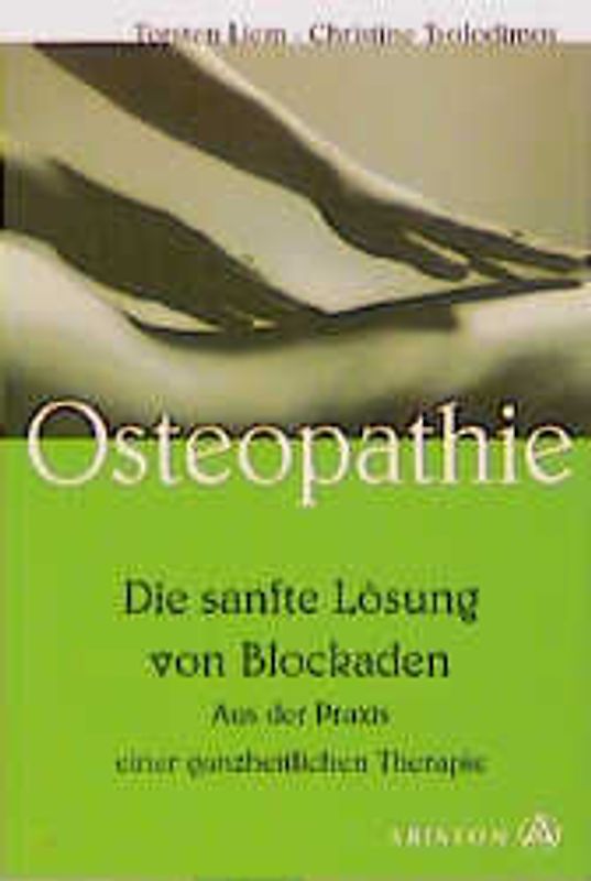 Osteopathie - Die sanfte Lösung von Blockaden. Aus der Praxis einer ganzheitlichen Therapie