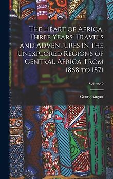 The Heart of Africa. Three Years' Travels and Adventures in the Unexplored Regions of Central Africa, From 1868 to 1871; Volume 2