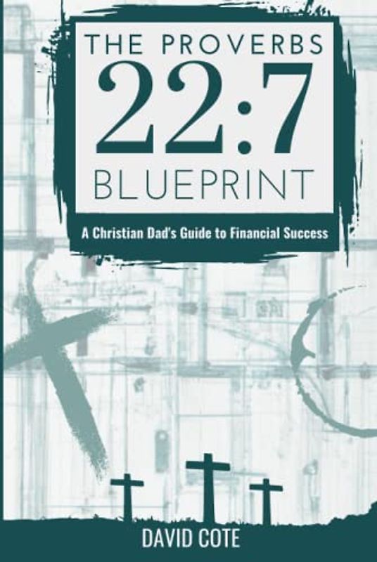 The Proverbs 22:7 Blueprint: A Christian Dad's Guide to Financial Success