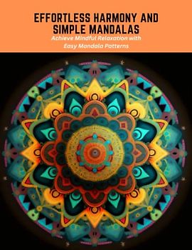 Effortless Harmony and Simple Mandalas: Achieve Mindful Relaxation with Easy Mandala Patterns
