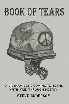 Book of Tears : A Vietnam Vet's Coming To Terms With PTSD Through Poetry: Captivating Poems That Read Like A Memoir About A Veteran’s Healing And Overcoming The Stress Of Military PTSD