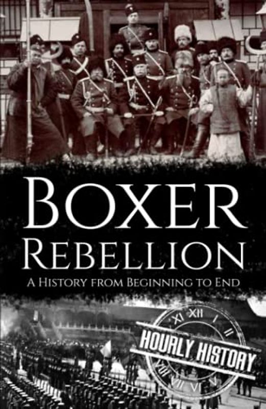 Boxer Rebellion: A History from Beginning to End (History of China)