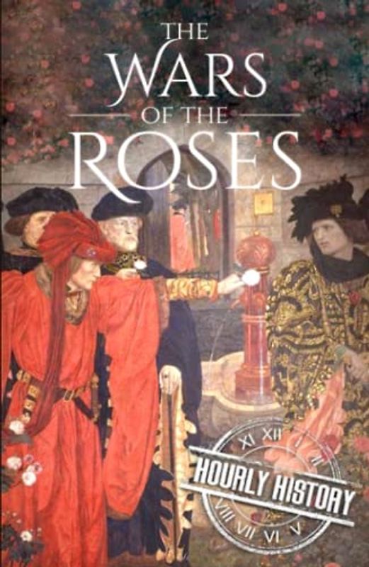 Wars of the Roses: A History from Beginning to End