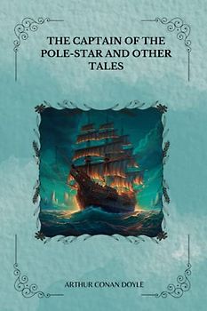 The Captain of the Pole-Star and Other Tales By Arthur Conan Doyle