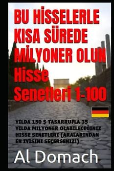 BU HİSSELERLE KISA SÜREDE MİLYONER OLUN Hisse Senetleri 1-100: YILDA 150 $ TASARRUFLA 35 YILDA MILYONER OLABILECEĞINIZ HISSE SENETLERI (ARALARINDAN EN IYISINI SEÇERSENIZ!) (BECOME A MILLIONAIRE)