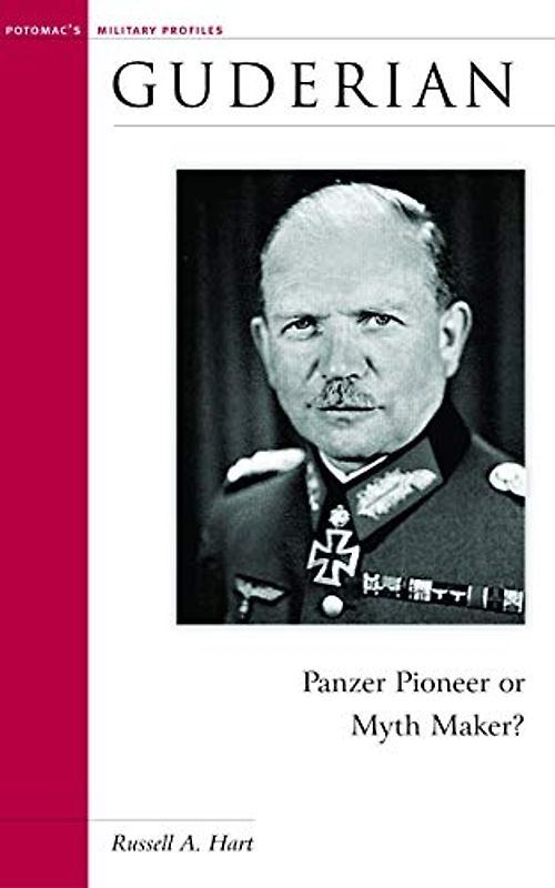 Guderian: Panzer Pioneer or Myth Maker? (Military Profiles)