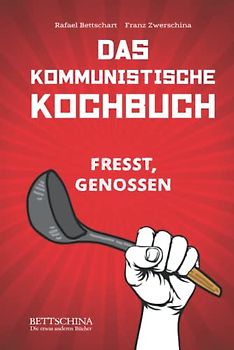 Das kommunistische Kochbuch: Das kulinarische Manifest - ein revolutionäres und lustiges Kochbuch mit sozialistisch-köstlichen Rezepten