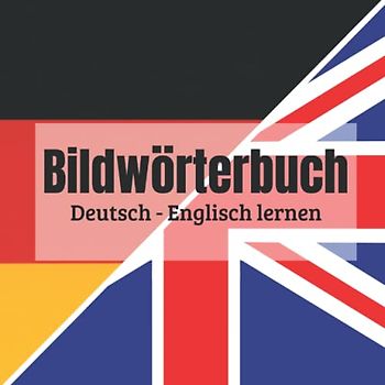 Bildwörterbuch Deutsch - Englisch lernen: Englisch lernen für Kinder | Deutsch lernen für englischsprachige Kinder | Lerne die Sprache mit bunten Illustrationen