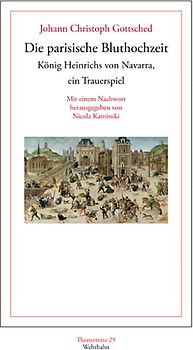 Die parisische Bluthochzeit König Heinrichs von Navarra, ein Trauerspiel.