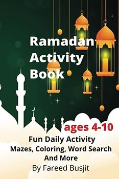 Ramadan Activity Book: 30+ Daily Activities To Keep Young Minds Entertain, Fun Mazes, Coloring Pages, Word Search and More Ages 4-10