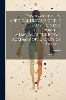 Observations on Surgical Diseases of the Head and Neck. Selected From the Memoirs of the Royal Academy of Surgery of France
