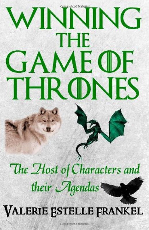 Winning the Game of Thrones: The Host of Characters and their Agendas - Frankel, Valerie Estelle