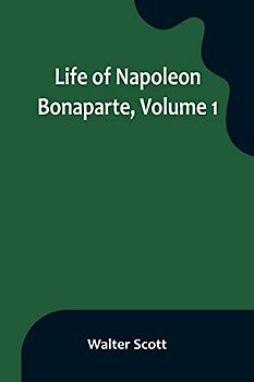 Life of Napoleon Bonaparte, Volume 1