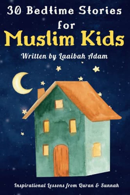 30 Bedtime Stories for Muslim Kids: With 10 Ramadan Special Stories| Lessons from Quran and Sunnah to get to know and love Islamic history