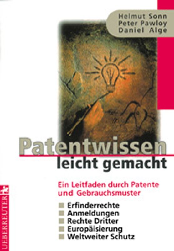 Patente leicht gemacht. Patente /Gebrauchsmuster /Erfinderrechte /Anmeldung /Rechte Dritter /Europäisierung /Weltweiter Schutz