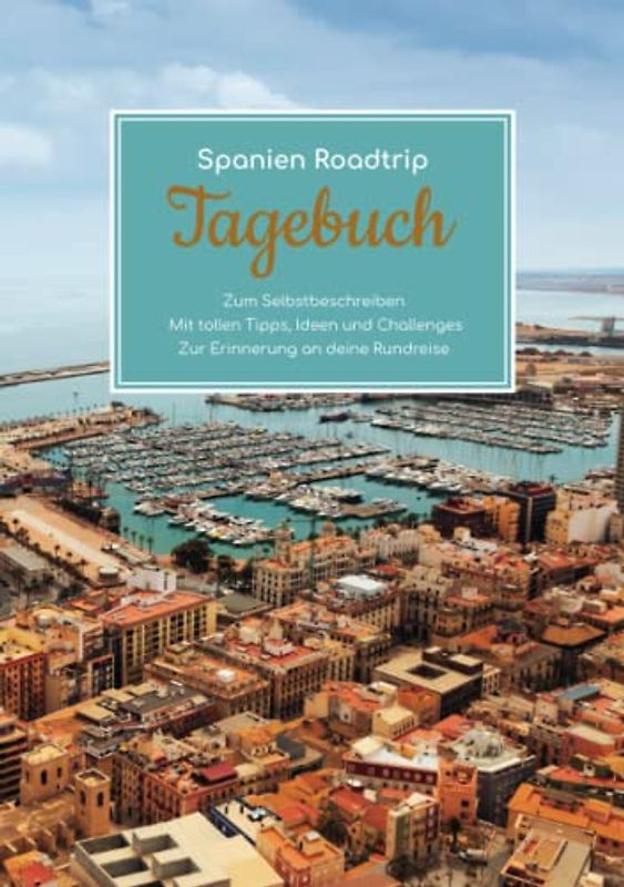 Spanien Roadtrip Tagebuch – Zum Selbstbeschreiben – Mit tollen Tipps, Ideen und Challenges – Zur Erinnerung an deine Rundreise