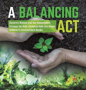 A Balancing Act | Dynamic Nature and Her Ecosystems | Ecology for Kids | Science Kids 3rd Grade | Children's Environment Books