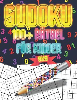 100 Sudoku-Rätsel für schlaue Kinder: Eine Sammlung von über 100 Sudoku-Rätseln (9x9) mit vollständigen Lösungen (leicht, mittel, schwer und extrem) für Kinder jeden Alters und Anfänger.