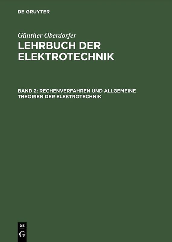Günther Oberdorfer: Lehrbuch der Elektrotechnik / Rechenverfahren und allgemeine Theorien der Elektrotechnik