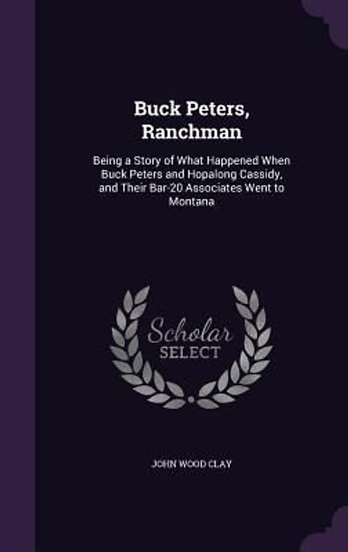 Buck Peters, Ranchman: Being a Story of What Happened When Buck Peters and Hopalong Cassidy, and Their Bar-20 Associates Went to Montana