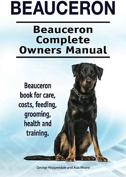Beauceron . Beauceron Complete Owners Manual. Beauceron book for care, costs, feeding, grooming, health and training.